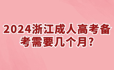 2024浙江省成人高考备考需要几个月?